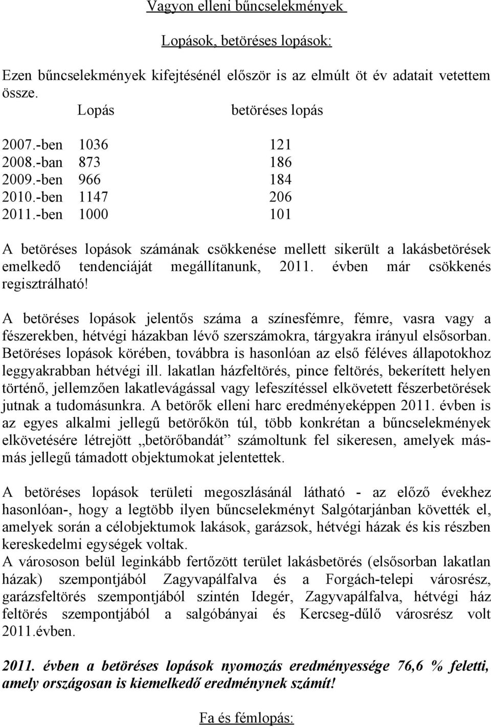 évben már csökkenés regisztrálható! A betöréses lopások jelentős száma a színesfémre, fémre, vasra vagy a fészerekben, hétvégi házakban lévő szerszámokra, tárgyakra irányul elsősorban.