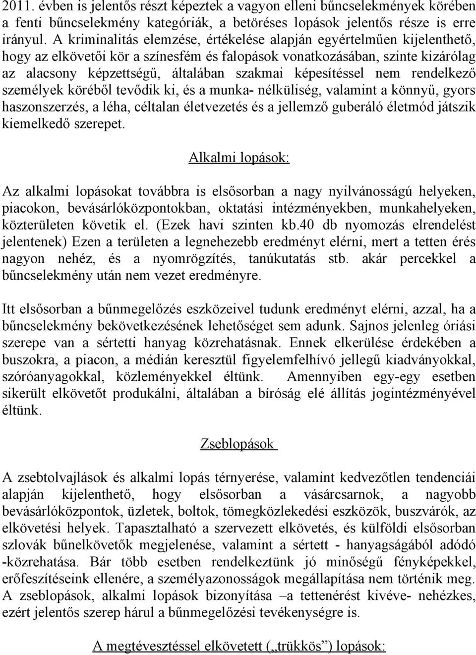 képesítéssel nem rendelkező személyek köréből tevődik ki, és a munka- nélküliség, valamint a könnyű, gyors haszonszerzés, a léha, céltalan életvezetés és a jellemző guberáló életmód játszik