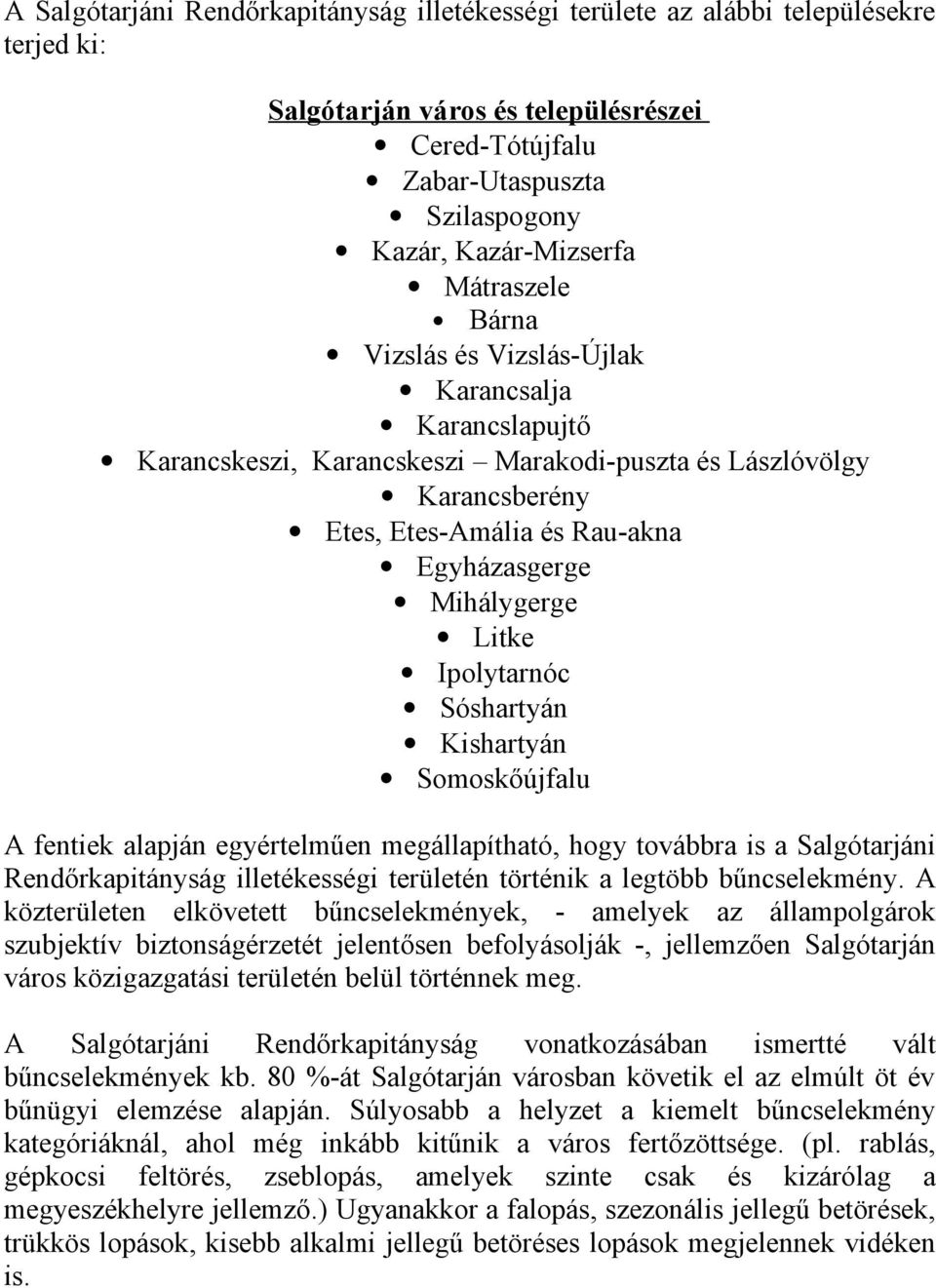 Litke Ipolytarnóc Sóshartyán Kishartyán Somoskőújfalu A fentiek alapján egyértelműen megállapítható, hogy továbbra is a Salgótarjáni Rendőrkapitányság illetékességi területén történik a legtöbb