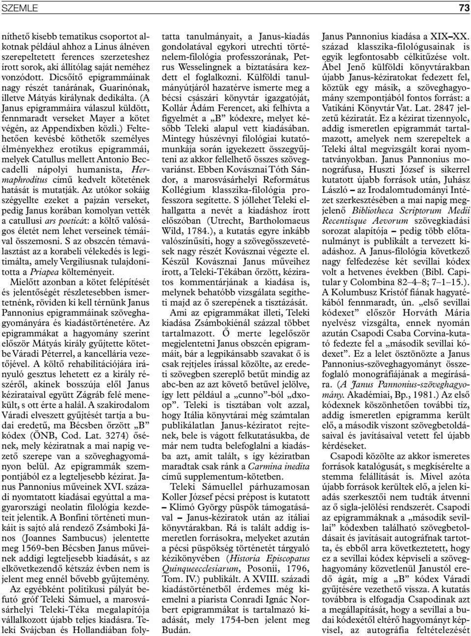 ) Feltehetôen kevésbé köthetôk személyes élményekhez erotikus epigrammái, melyek Catullus mellett Antonio Beccadelli nápolyi humanista, Hermaphroditus címû kedvelt kötetének hatását is mutatják.