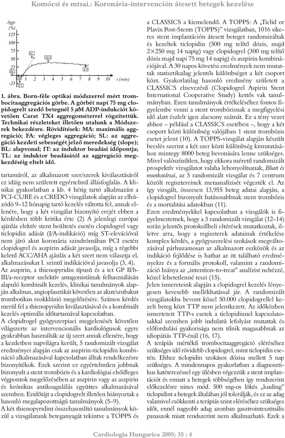 kritika érte (2) A jelenlegi európai ajánlás elektív stent beültetés esetén clopidogrel vagy ticlopidin adását (I/A-indikáció) míg ST-elevációval nem járó akut koronária szindrómában PCI esetén