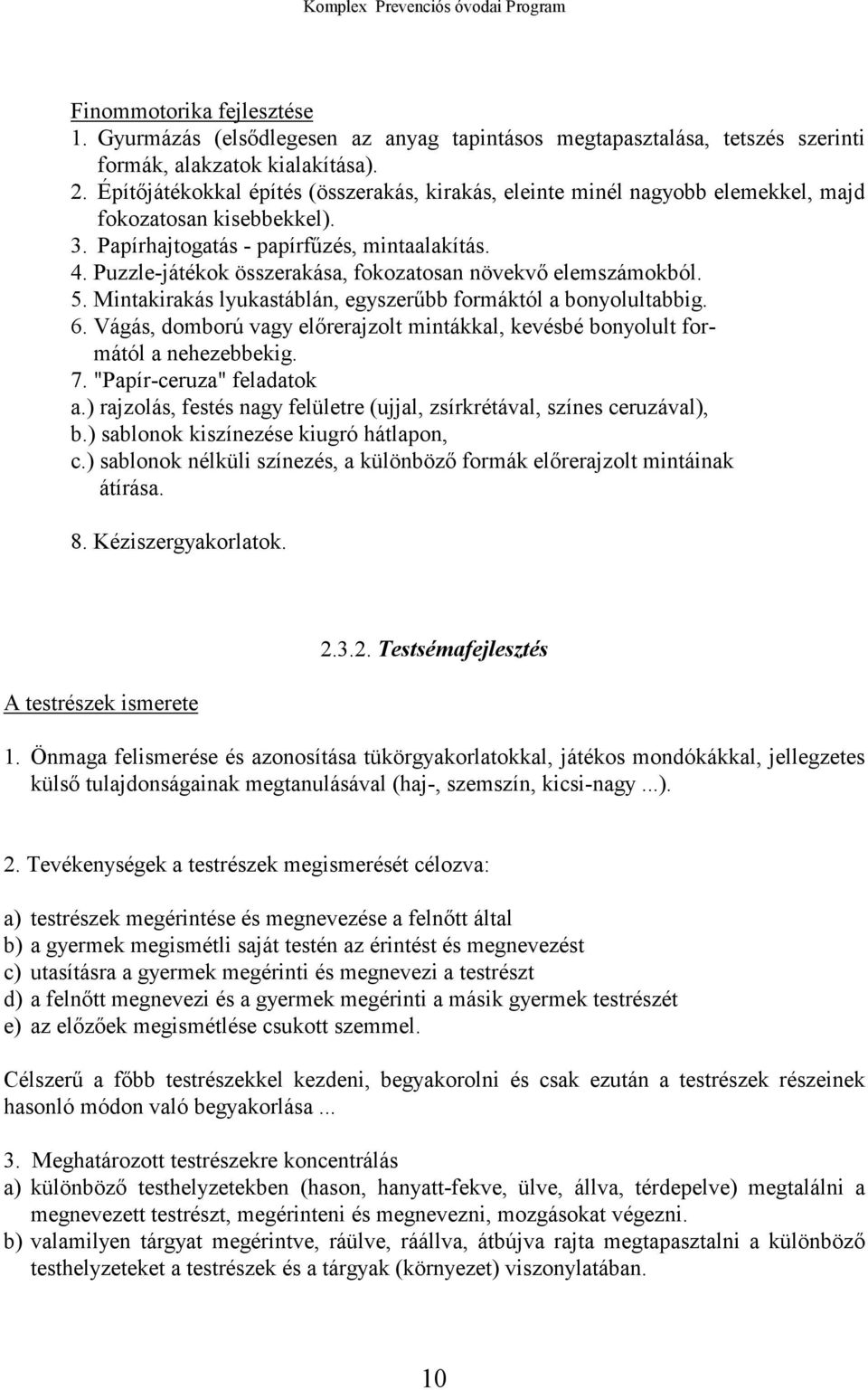 Puzzle-játékok összerakása, fokozatosan növekvő elemszámokból. 5. Mintakirakás lyukastáblán, egyszerűbb formáktól a bonyolultabbig. 6.