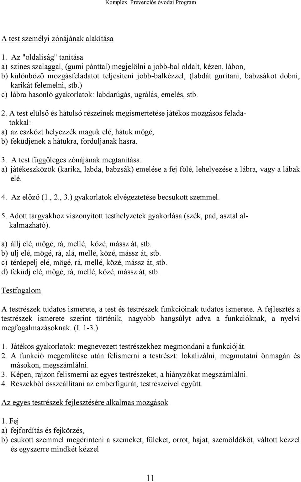 karikát felemelni, stb.) c) lábra hasonló gyakorlatok: labdarúgás, ugrálás, emelés, stb. 2.