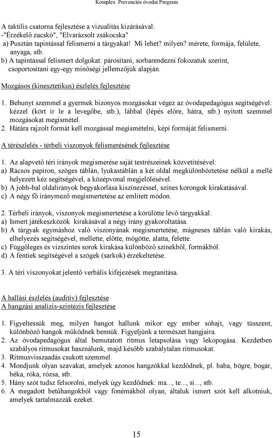 Mozgásos (kinesztetikus) észlelés fejlesztése 1. Behunyt szemmel a gyermek bizonyos mozgásokat végez az óvodapedagógus segítségével: kézzel (kört ír le a levegőbe, stb.