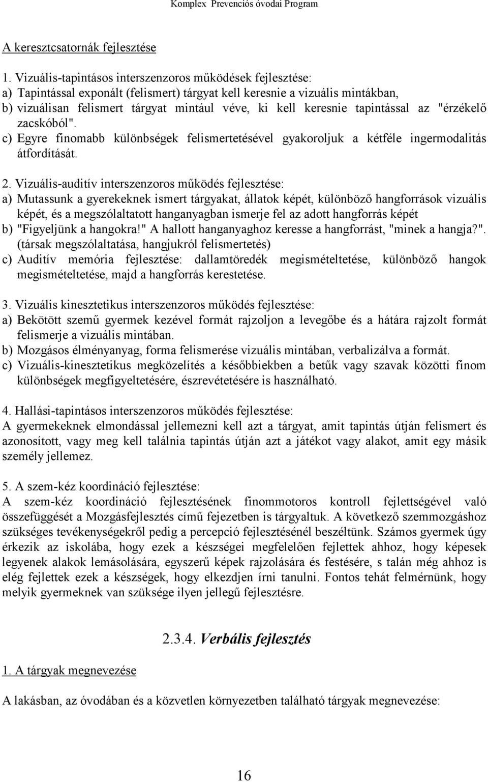 keresnie tapintással az "érzékelő zacskóból". c) Egyre finomabb különbségek felismertetésével gyakoroljuk a kétféle ingermodalitás átfordítását. 2.