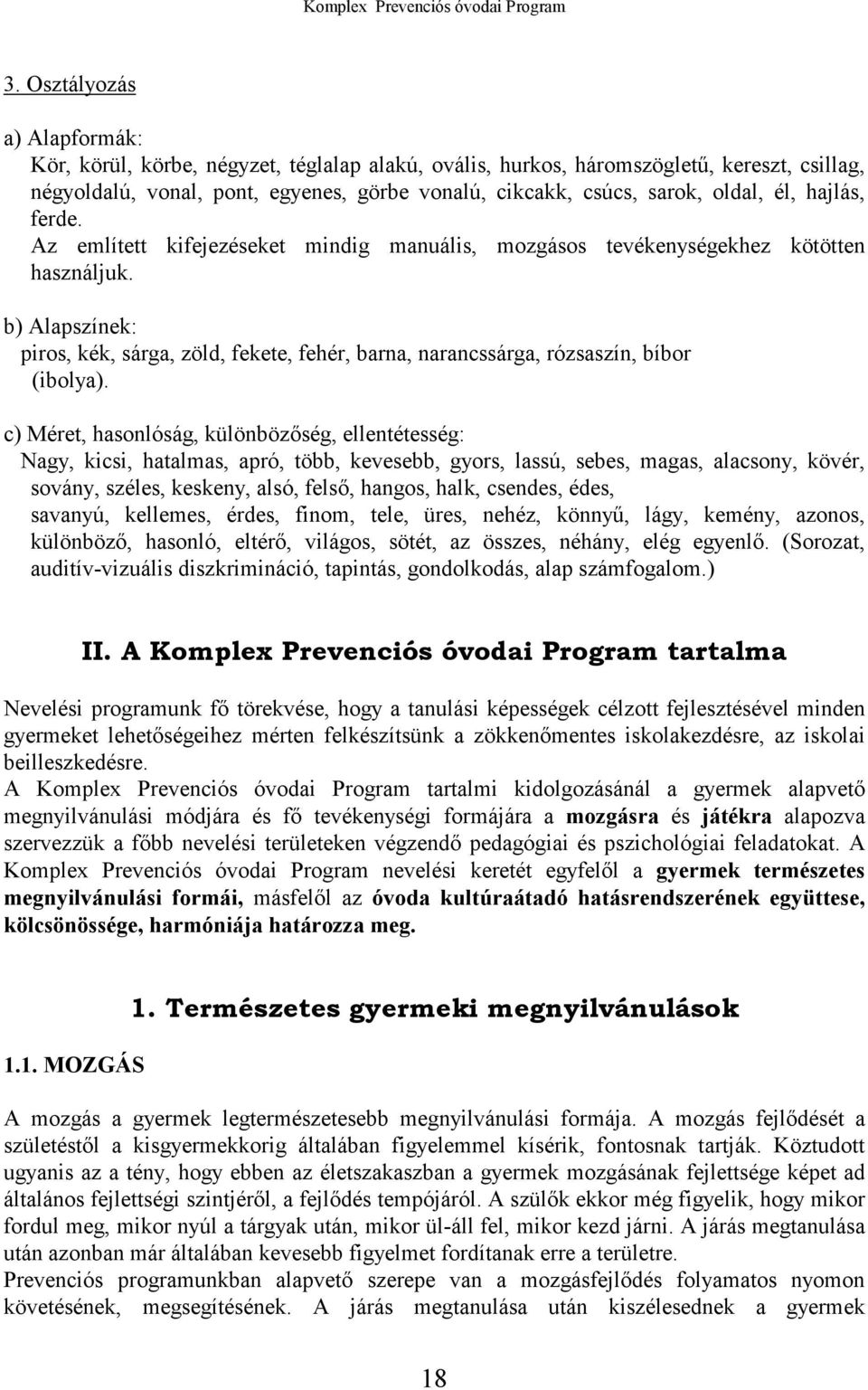 b) Alapszínek: piros, kék, sárga, zöld, fekete, fehér, barna, narancssárga, rózsaszín, bíbor (ibolya).