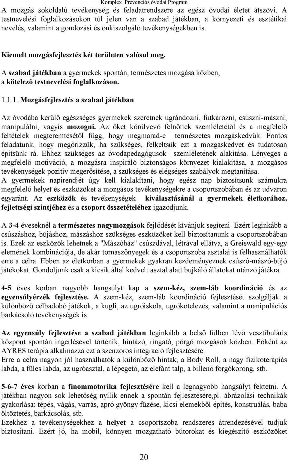 Kiemelt mozgásfejlesztés két területen valósul meg. A szabad játékban a gyermekek spontán, természetes mozgása közben, a kötelező testnevelési foglalkozáson. 1.