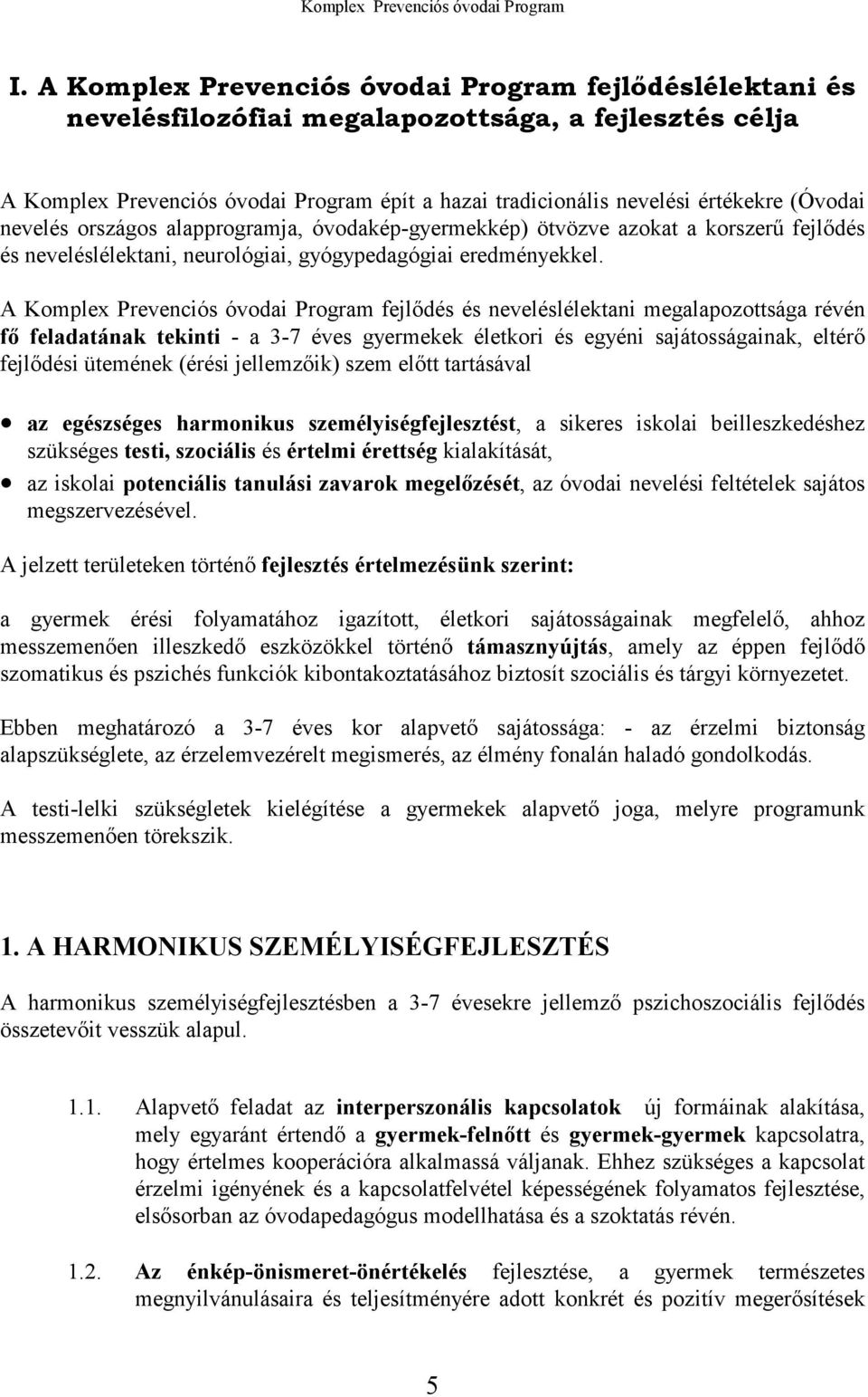 A Komplex Prevenciós óvodai Program fejlődés és neveléslélektani megalapozottsága révén fő feladatának tekinti - a 3-7 éves gyermekek életkori és egyéni sajátosságainak, eltérő fejlődési ütemének