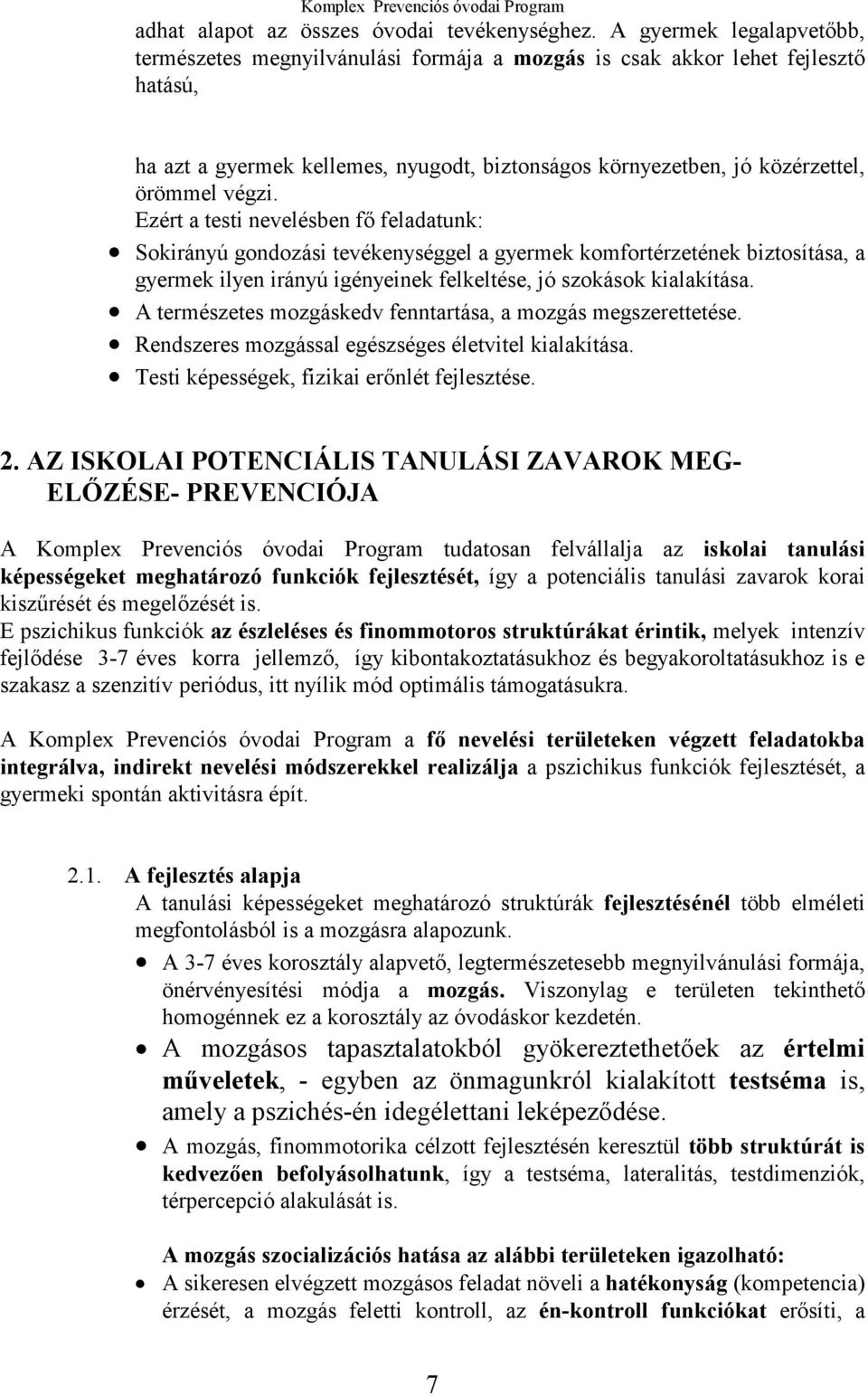 Ezért a testi nevelésben fő feladatunk: Sokirányú gondozási tevékenységgel a gyermek komfortérzetének biztosítása, a gyermek ilyen irányú igényeinek felkeltése, jó szokások kialakítása.