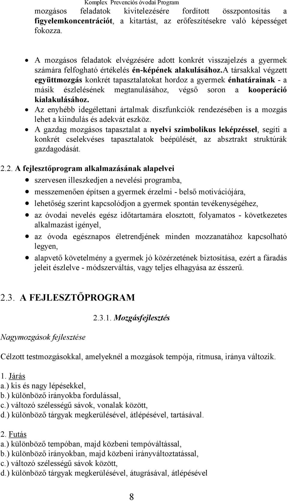 a társakkal végzett együttmozgás konkrét tapasztalatokat hordoz a gyermek énhatárainak - a másik észlelésének megtanulásához, végső soron a kooperáció kialakulásához.