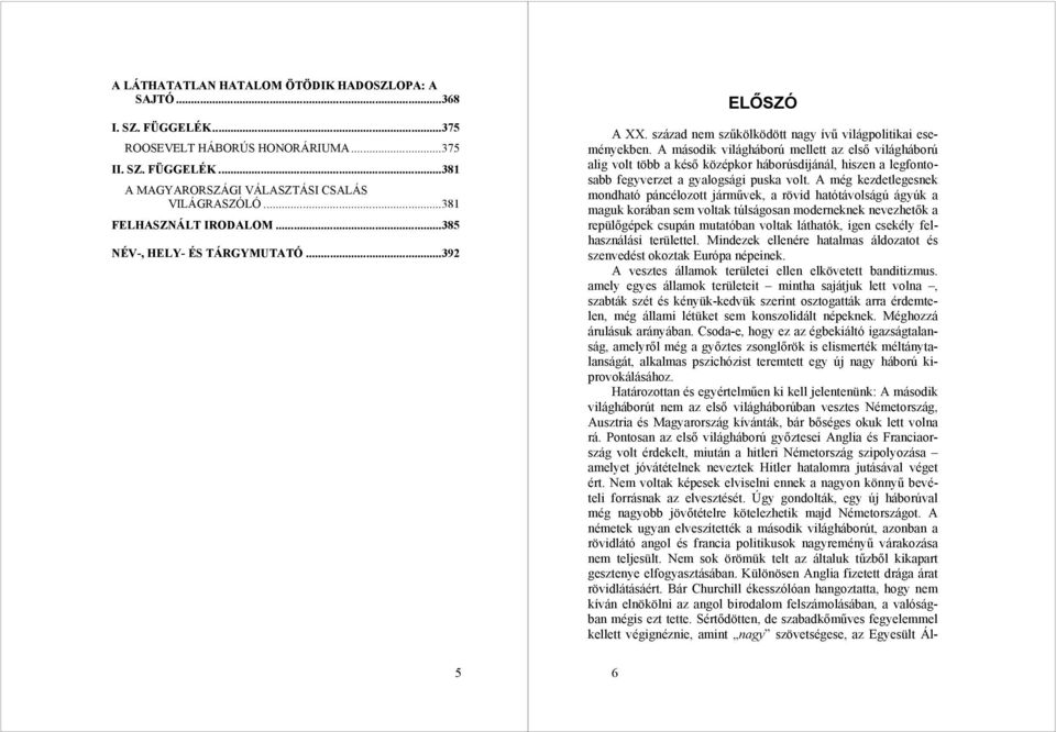 A második világháború mellett az első világháború alig volt több a késő középkor háborúsdijánál, hiszen a legfontosabb fegyverzet a gyalogsági puska volt.