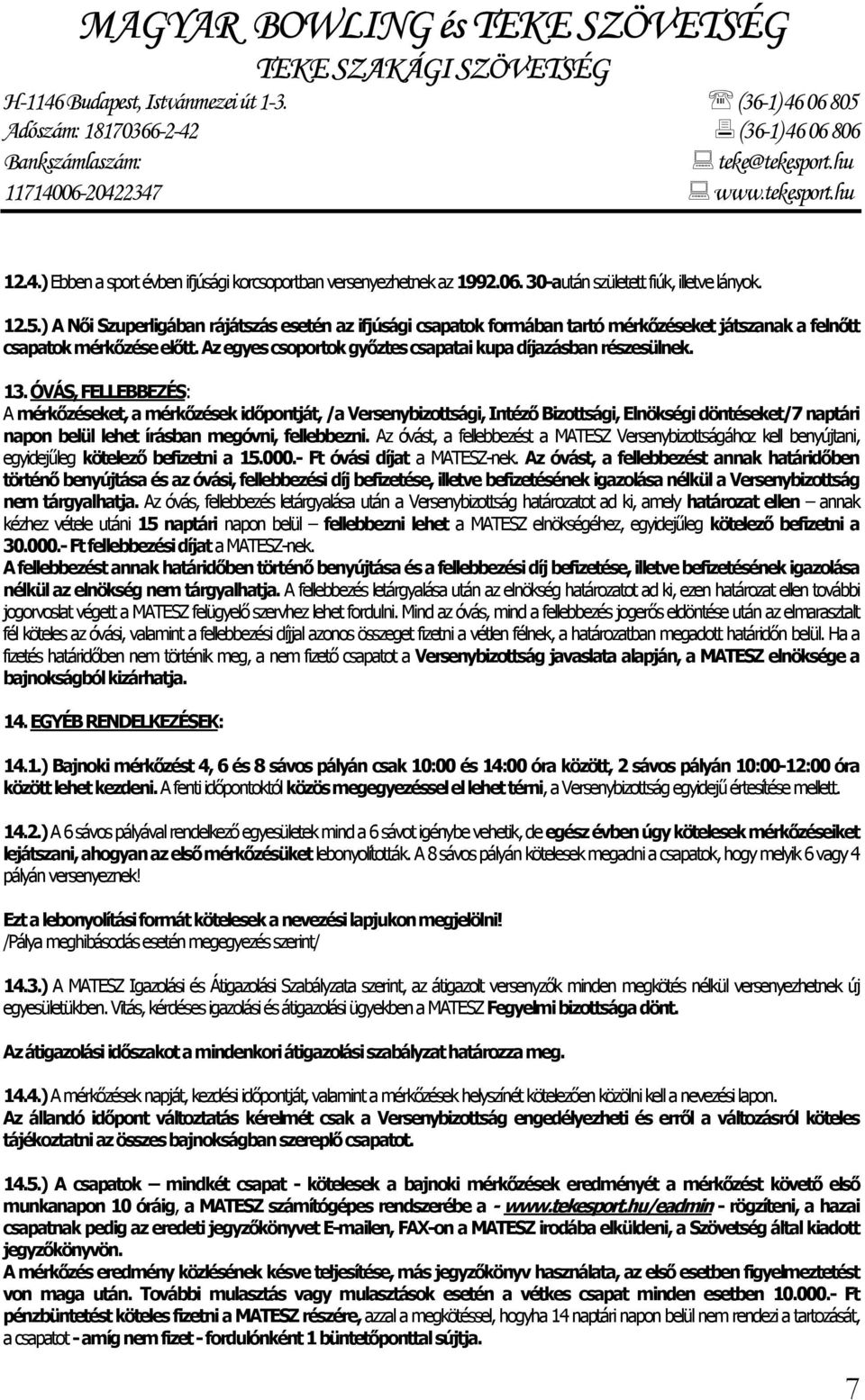 13. ÓVÁS, FELLEBBEZÉS: A mérkőzéseket, a mérkőzések időpontját, /a Versenybizottsági, Intéző Bizottsági, Elnökségi döntéseket/7 naptári napon belül lehet írásban megóvni, fellebbezni.