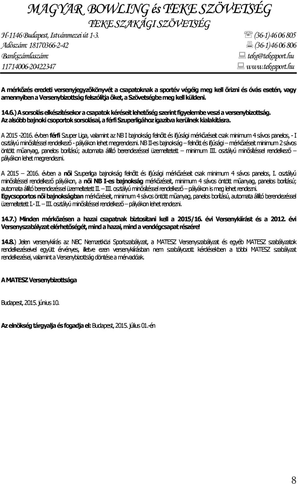 A 2015-2016. évben férfi Szuper Liga, valamint az NB I bajnokság felnőtt és ifjúsági mérkőzéseit csak minimum 4 sávos panelos, - I osztályú minősítéssel rendelkező - pályákon lehet megrendezni.