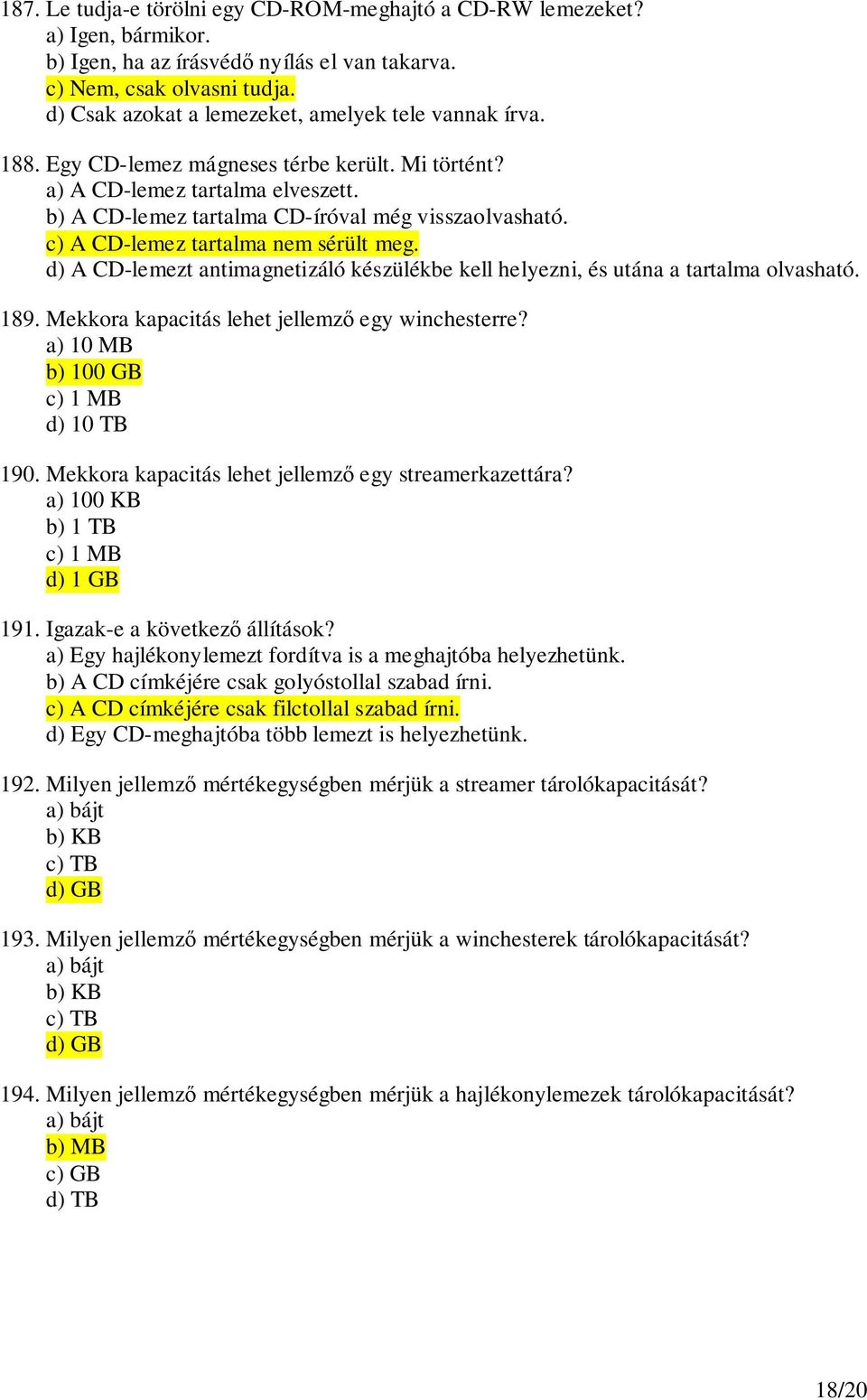 c) A CD-lemez tartalma nem sérült meg. d) A CD-lemezt antimagnetizáló készülékbe kell helyezni, és utána a tartalma olvasható. 189. Mekkora kapacitás lehet jellemz egy winchesterre?