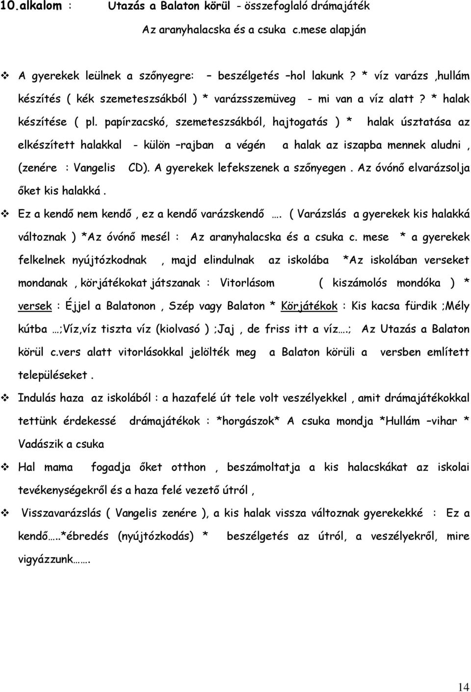 papírzacskó, szemeteszsákból, hajtogatás ) * halak úsztatása az elkészített halakkal - külön rajban a végén a halak az iszapba mennek aludni, (zenére : Vangelis CD).