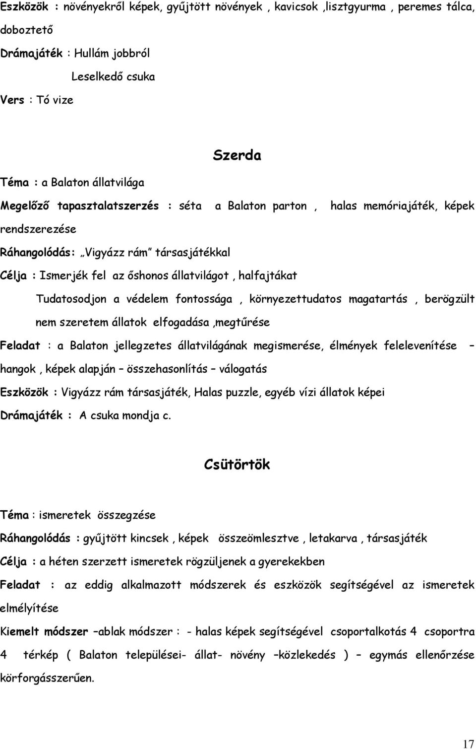 védelem fontossága, környezettudatos magatartás, berögzült nem szeretem állatok elfogadása,megtűrése Feladat : a Balaton jellegzetes állatvilágának megismerése, élmények felelevenítése hangok, képek