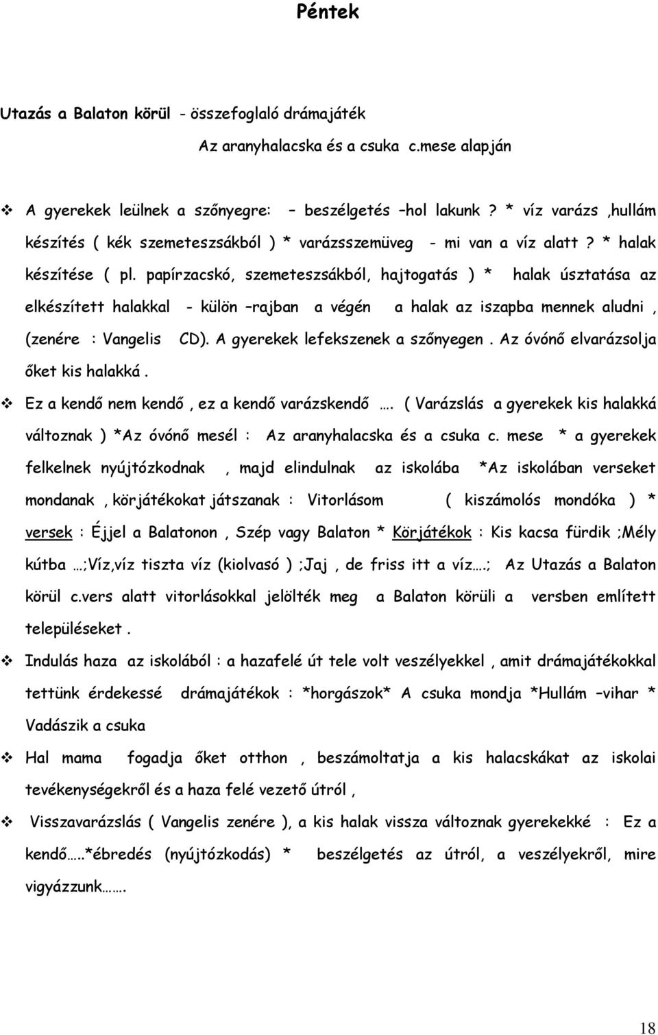 papírzacskó, szemeteszsákból, hajtogatás ) * halak úsztatása az elkészített halakkal - külön rajban a végén a halak az iszapba mennek aludni, (zenére : Vangelis CD).