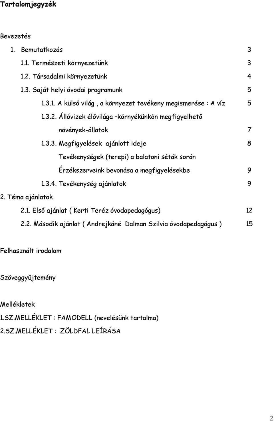 3.4. Tevékenység ajánlatok 9 2. Téma ajánlatok 2.1. Első ajánlat ( Kerti Teréz óvodapedagógus) 12 2.2. Második ajánlat ( Andrejkáné Dalman Szilvia óvodapedagógus ) 15 Felhasznált irodalom Szöveggyűjtemény Mellékletek 1.