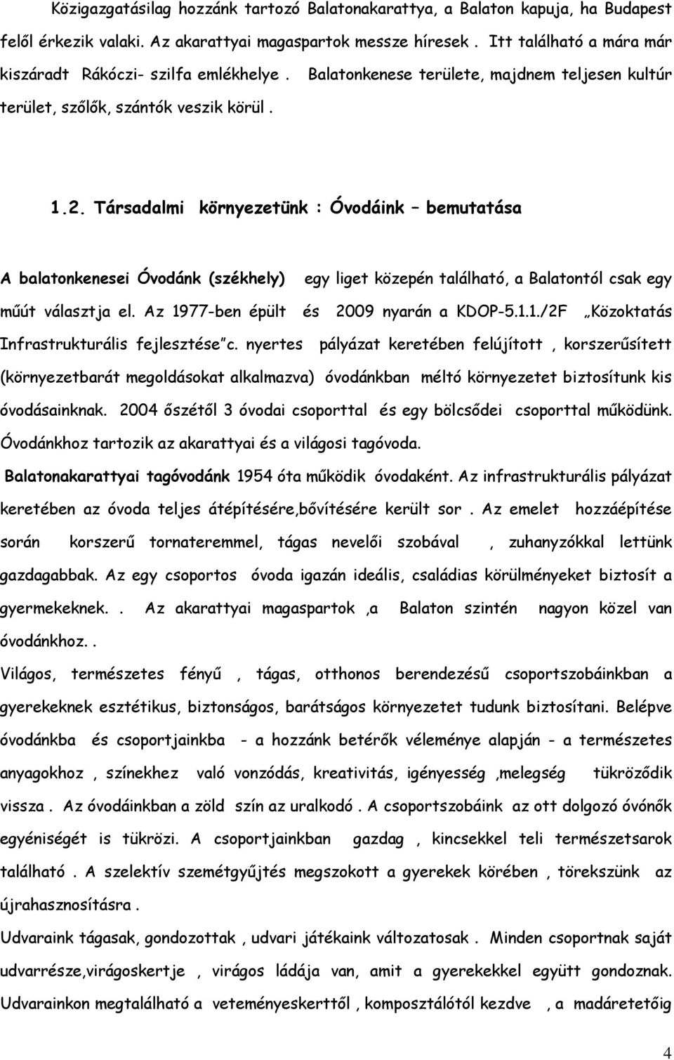 Társadalmi környezetünk : Óvodáink bemutatása A balatonkenesei Óvodánk (székhely) egy liget közepén található, a Balatontól csak egy műút választja el. Az 19