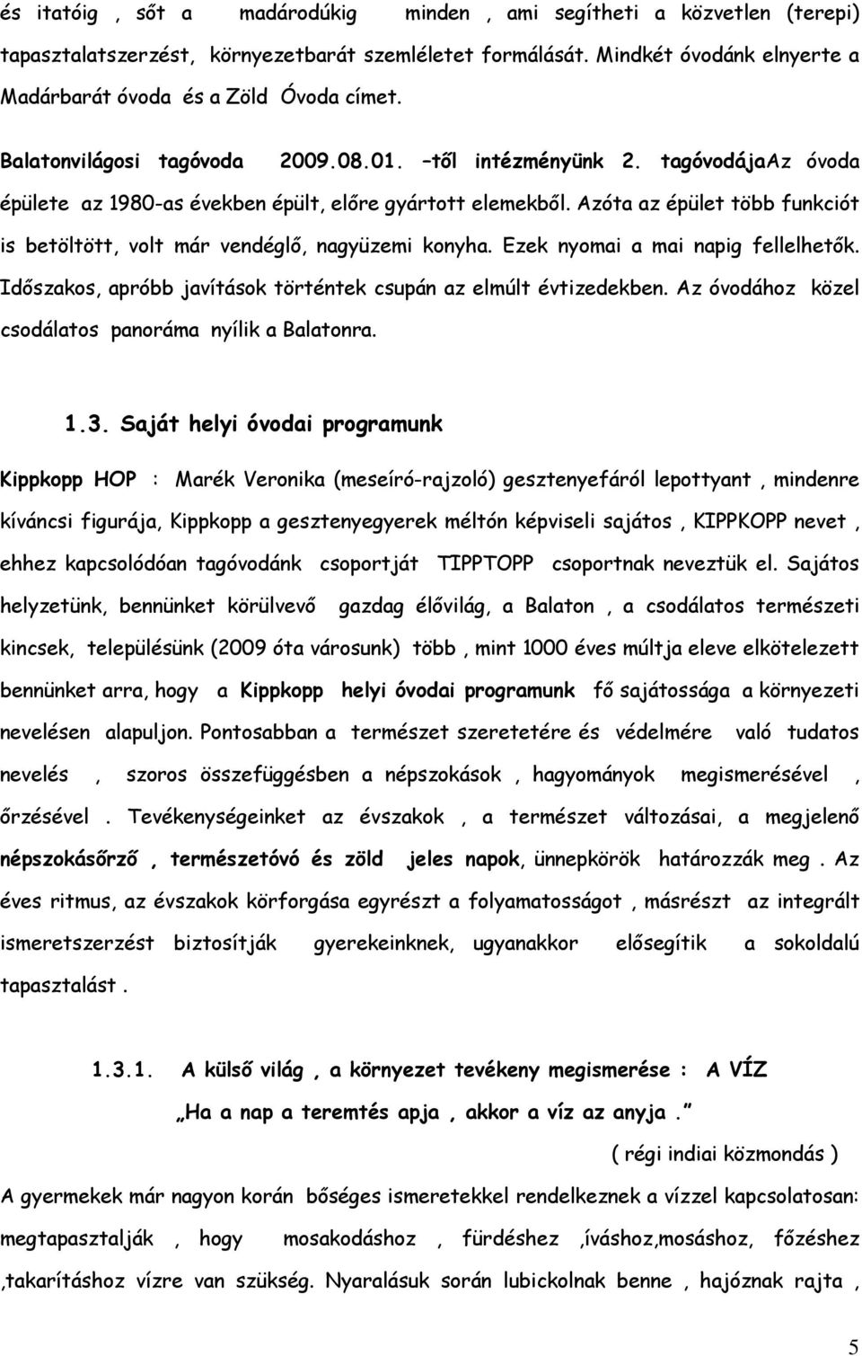 Azóta az épület több funkciót is betöltött, volt már vendéglő, nagyüzemi konyha. Ezek nyomai a mai napig fellelhetők. Időszakos, apróbb javítások történtek csupán az elmúlt évtizedekben.