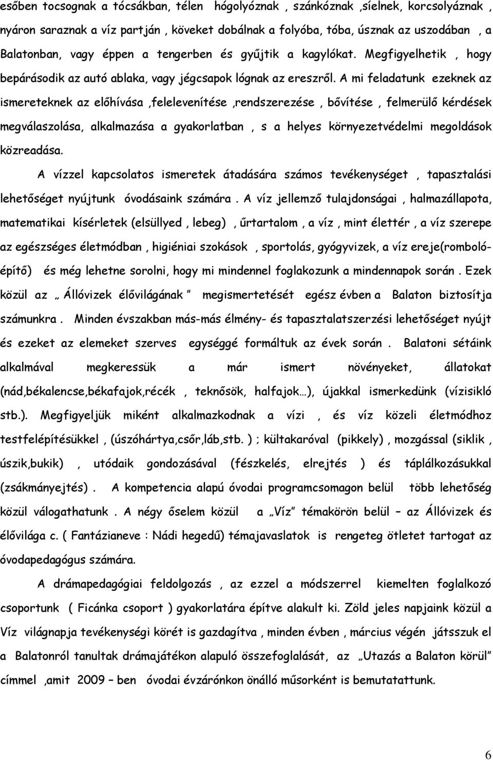 A mi feladatunk ezeknek az ismereteknek az előhívása,felelevenítése,rendszerezése, bővítése, felmerülő kérdések megválaszolása, alkalmazása a gyakorlatban, s a helyes környezetvédelmi megoldások