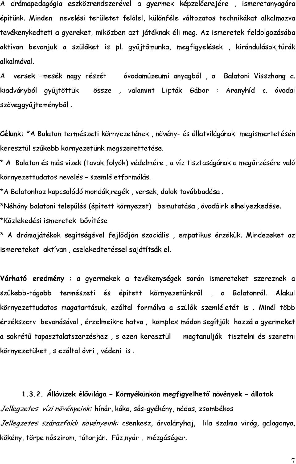 gyűjtőmunka, megfigyelések, kirándulások,túrák alkalmával. A versek mesék nagy részét óvodamúzeumi anyagból, a Balatoni Visszhang c. kiadványból gyűjtöttük össze, valamint Lipták Gábor : Aranyhíd c.