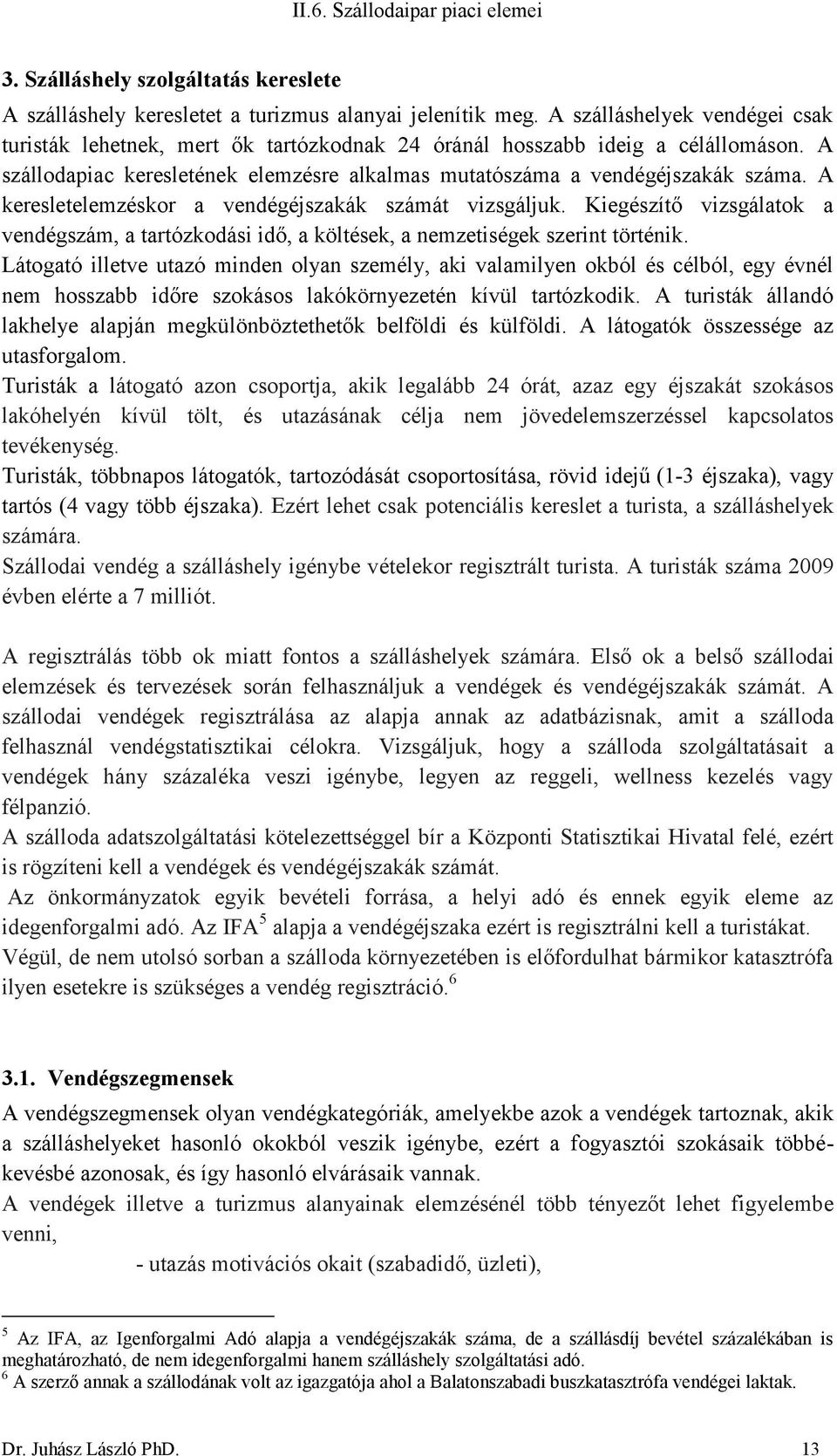 A keresletelemzéskor a vendégéjszakák számát vizsgáljuk. Kiegészítő vizsgálatok a vendégszám, a tartózkodási idő, a költések, a nemzetiségek szerint történik.