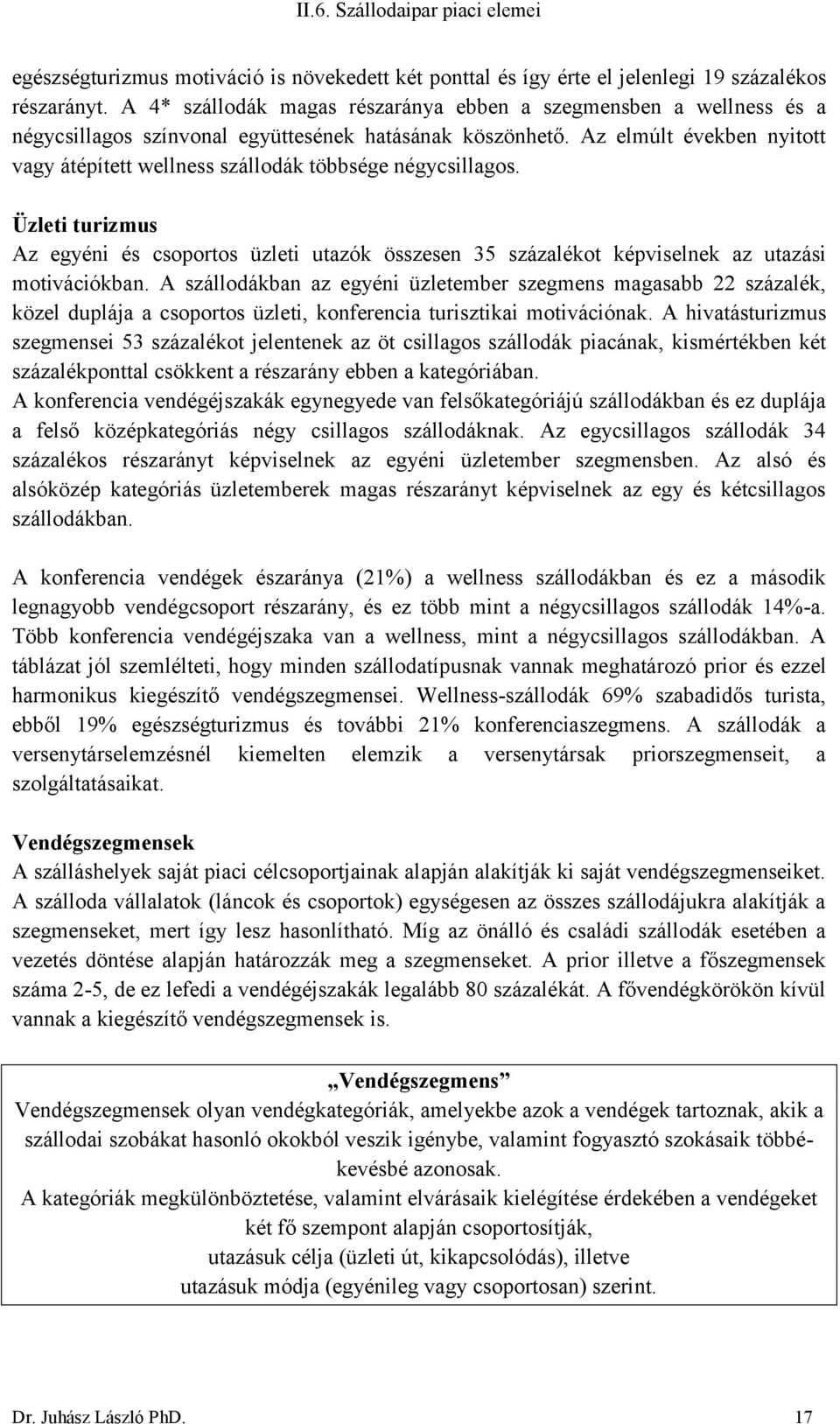 Az elmúlt években nyitott vagy átépített wellness szállodák többsége négycsillagos. Üzleti turizmus Az egyéni és csoportos üzleti utazók összesen 35 százalékot képviselnek az utazási motivációkban.