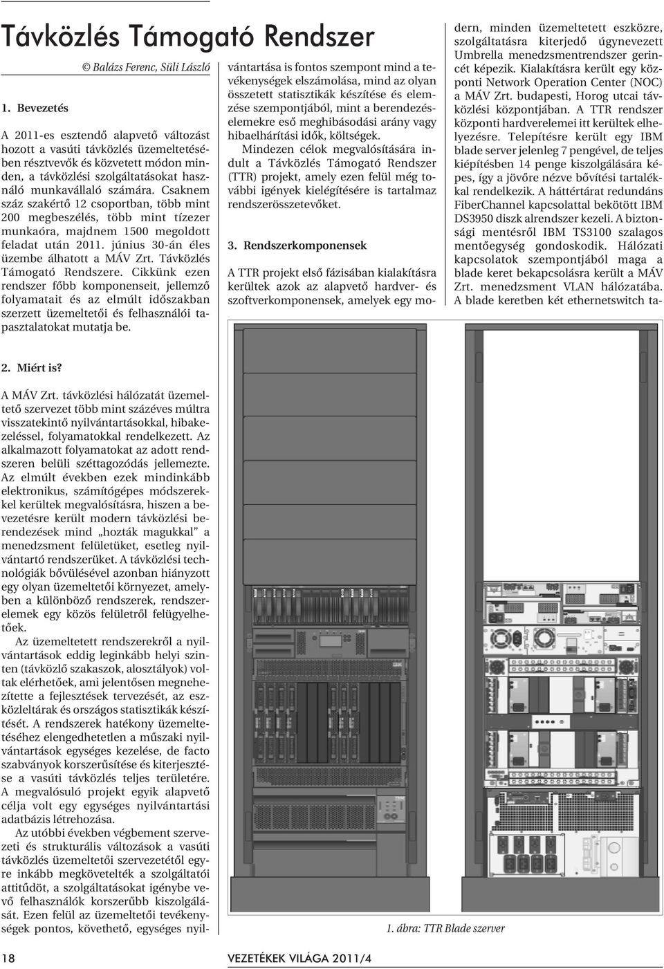 munkavállaló számára. Csaknem száz szakértõ 12 csoportban, több mint 200 megbeszélés, több mint tízezer munkaóra, majdnem 1500 megoldott feladat után 2011. június 30-án éles üzembe álhatott a MÁV Zrt.