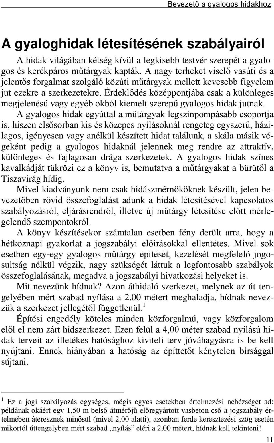 Érdeklődés középpontjába csak a különleges megjelenésű vagy egyéb okból kiemelt szerepű gyalogos hidak jutnak.