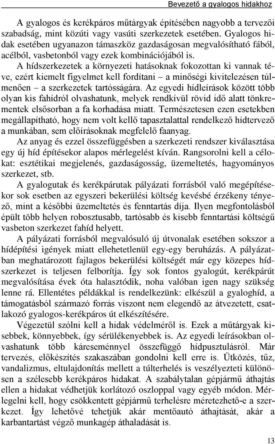 A hídszerkezetek a környezeti hatásoknak fokozottan ki vannak téve, ezért kiemelt figyelmet kell fordítani a minőségi kivitelezésen túlmenően a szerkezetek tartósságára.