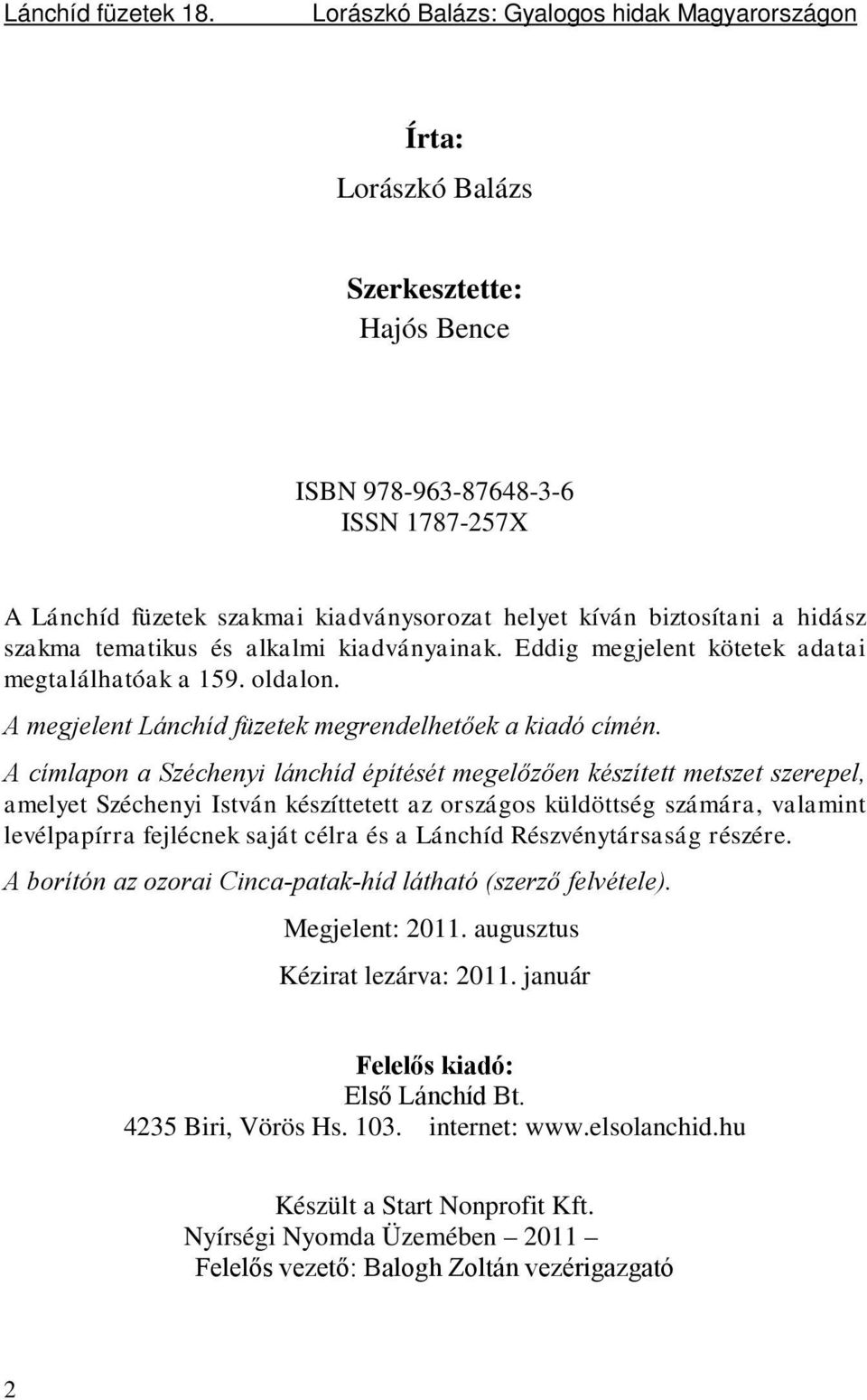 biztosítani a hidász szakma tematikus és alkalmi kiadványainak. Eddig megjelent kötetek adatai megtalálhatóak a 159. oldalon. A megjelent Lánchíd füzetek megrendelhetőek a kiadó címén.