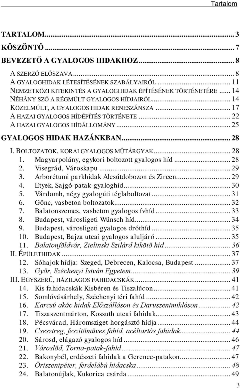 .. 22 A HAZAI GYALOGOS HÍDÁLLOMÁNY... 25 GYALOGOS HIDAK HAZÁNKBAN... 28 I. BOLTOZATOK, KORAI GYALOGOS MŰTÁRGYAK... 28 1. Magyarpolány, egykori boltozott gyalogos híd... 28 2. Visegrád, Városkapu.