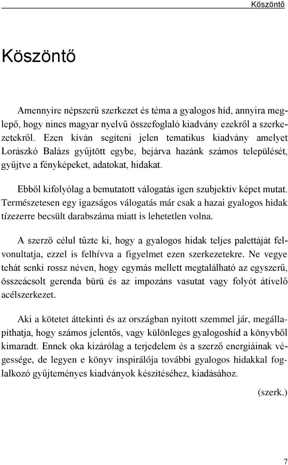 Ebből kifolyólag a bemutatott válogatás igen szubjektív képet mutat. Természetesen egy igazságos válogatás már csak a hazai gyalogos hidak tízezerre becsült darabszáma miatt is lehetetlen volna.