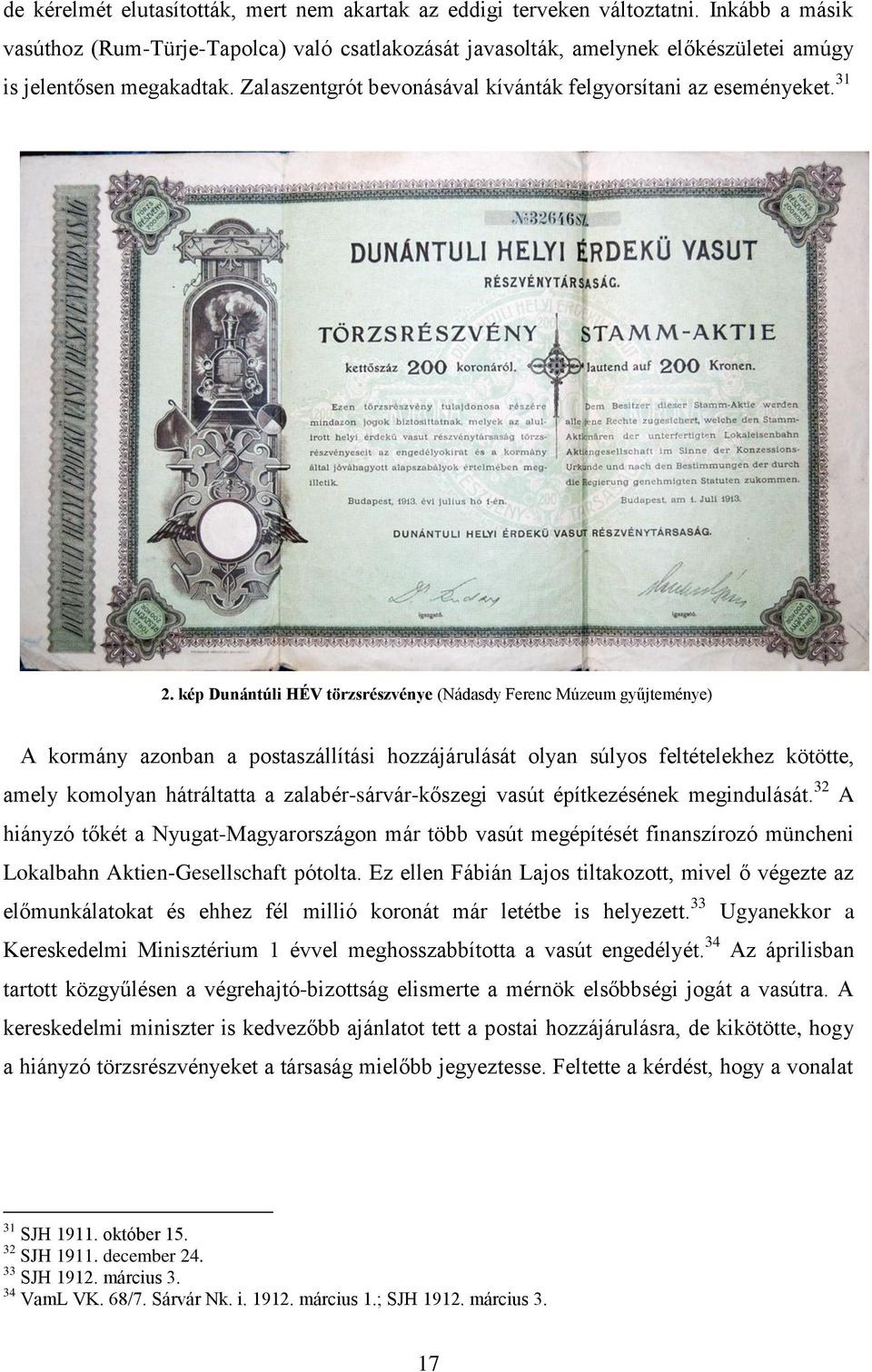 kép Dunántúli HÉV törzsrészvénye (Nádasdy Ferenc Múzeum gyűjteménye) A kormány azonban a postaszállítási hozzájárulását olyan súlyos feltételekhez kötötte, amely komolyan hátráltatta a