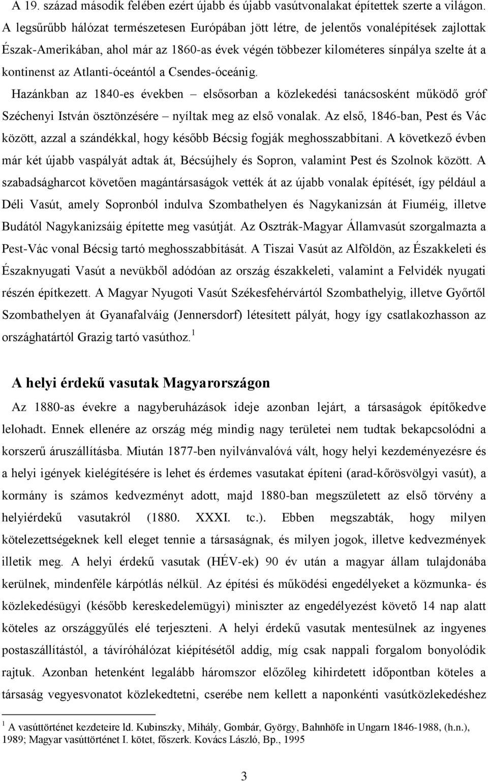 Atlanti-óceántól a Csendes-óceánig. Hazánkban az 1840-es években elsősorban a közlekedési tanácsosként működő gróf Széchenyi István ösztönzésére nyíltak meg az első vonalak.