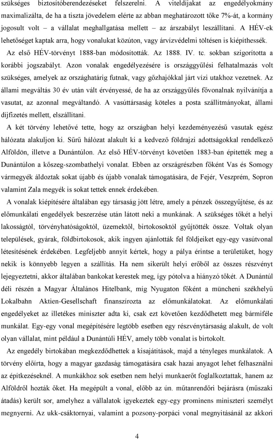 A HÉV-ek lehetőséget kaptak arra, hogy vonalukat közúton, vagy árvízvédelmi töltésen is kiépíthessék. Az első HÉV-törvényt 1888-ban módosították. Az 1888. IV. tc.