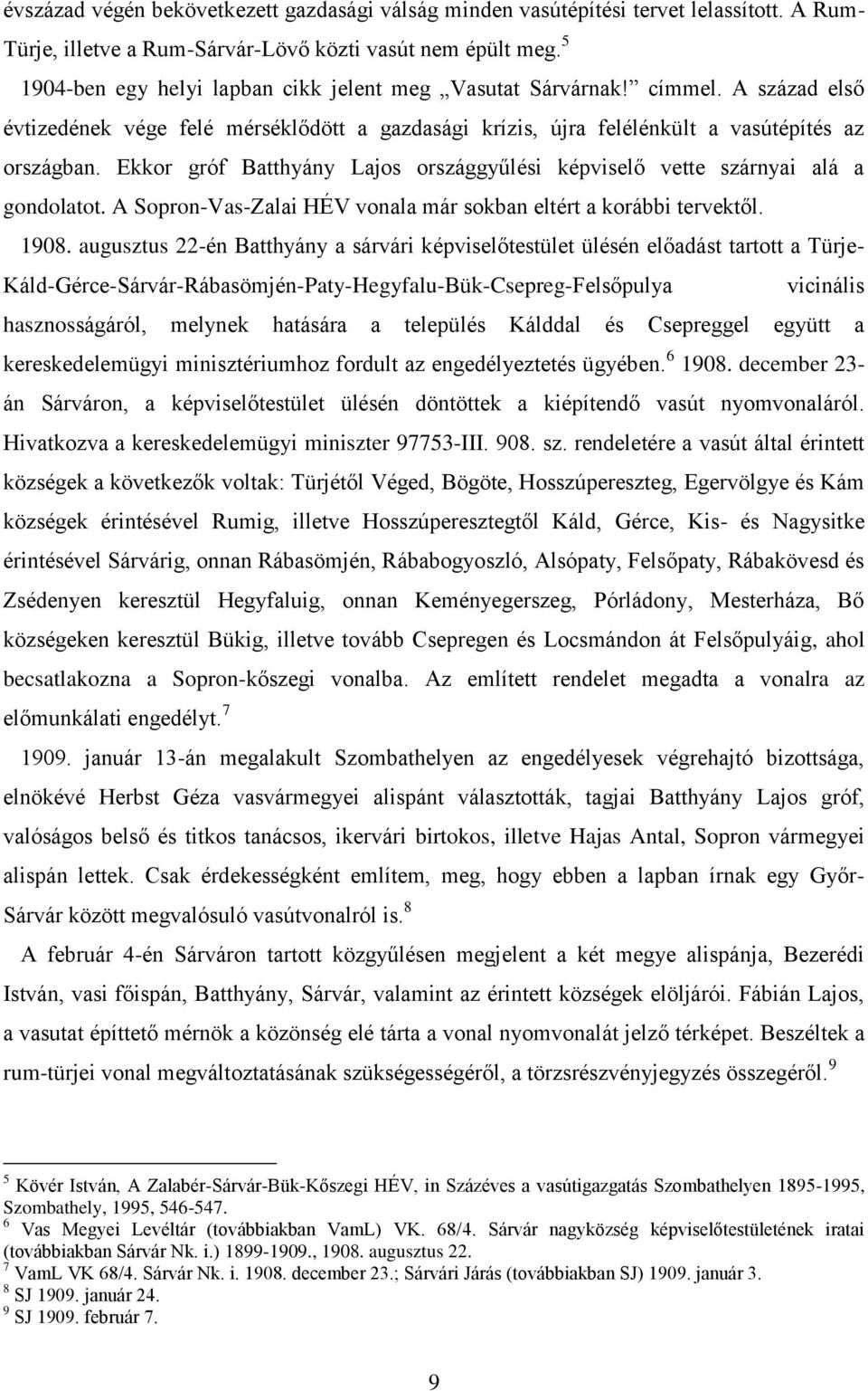 Ekkor gróf Batthyány Lajos országgyűlési képviselő vette szárnyai alá a gondolatot. A Sopron-Vas-Zalai HÉV vonala már sokban eltért a korábbi tervektől. 1908.