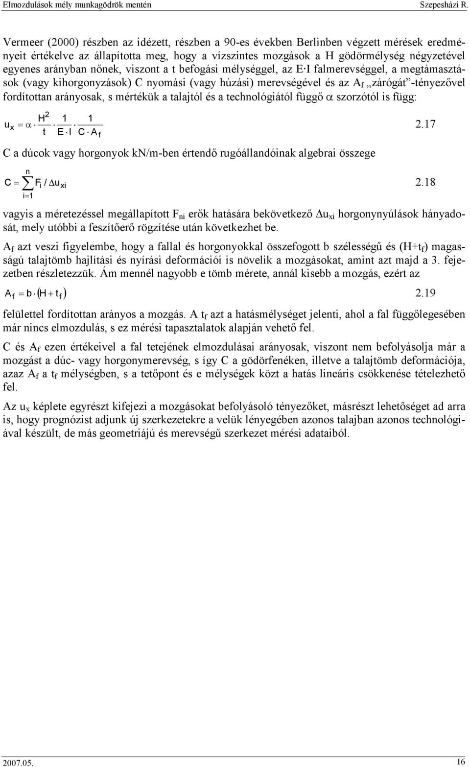 mértékük a talajtól és a technológiától függı α szorzótól is függ: ux 2 H 1 1 α t E I C Af = 2.17 C a dúcok vagy horgonyok kn/m-ben értendı rugóállandóinak algebrai összege n = Fi / u xi i= 1 C 2.