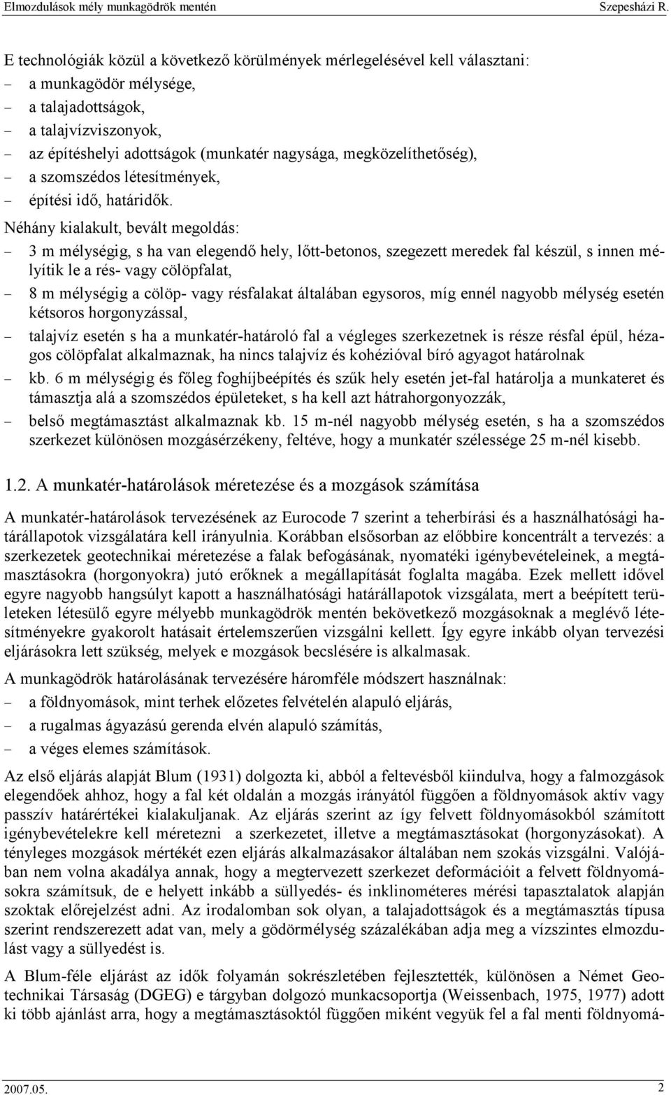 Néhány kialakult, bevált megoldás: 3 m mélységig, s ha van elegendı hely, lıtt-betonos, szegezett meredek fal készül, s innen mélyítik le a rés- vagy cölöpfalat, 8 m mélységig a cölöp- vagy