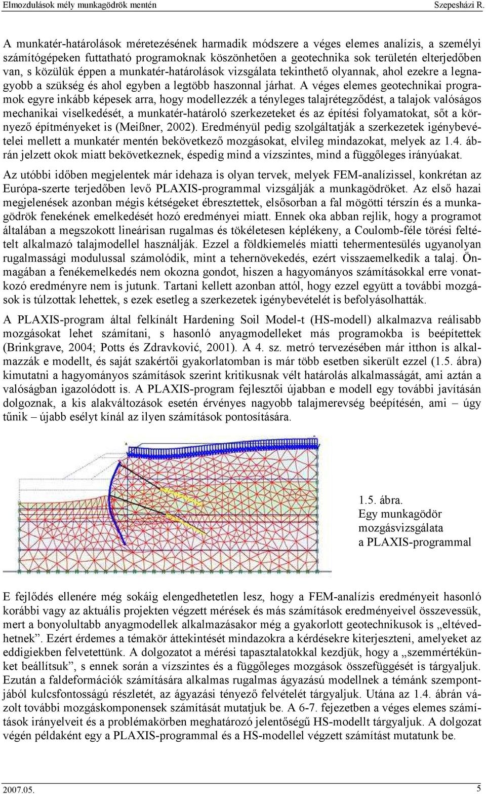 A véges elemes geotechnikai programok egyre inkább képesek arra, hogy modellezzék a tényleges talajrétegzıdést, a talajok valóságos mechanikai viselkedését, a munkatér-határoló szerkezeteket és az