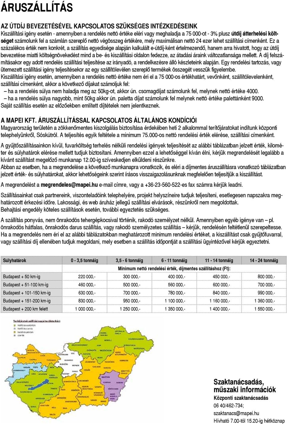 Ez a százalékos érték nem konkrét, a szállítás egyedisége alapján kalkulált e-útdíj-ként értelmezendô, hanem arra hivatott, hogy az útdíj bevezetése miatti költségnövekedést mind a be- és