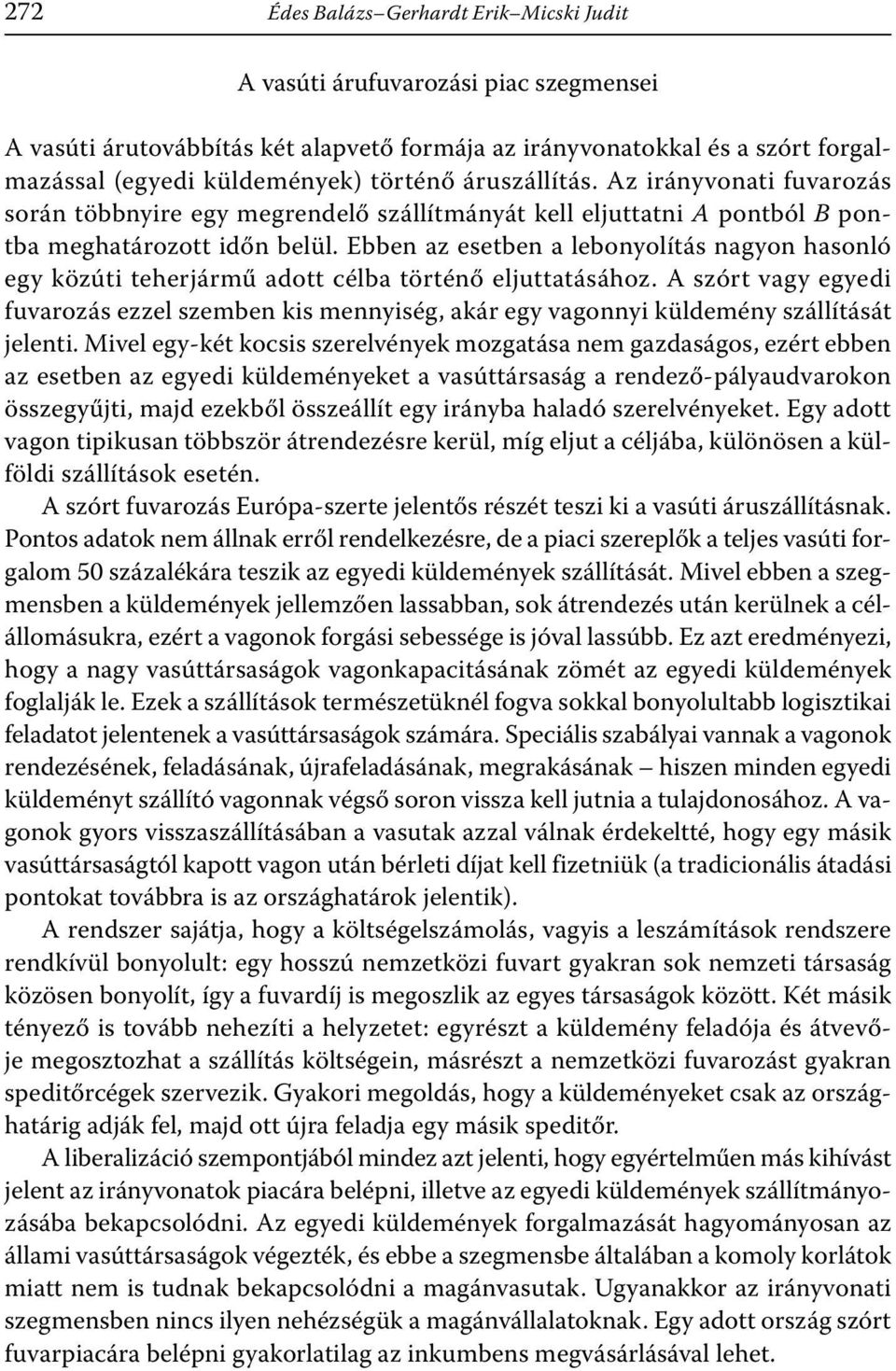 Ebben az esetben a lebonyolítás nagyon hasonló egy közúti teherjármű adott célba történő eljuttatásához.