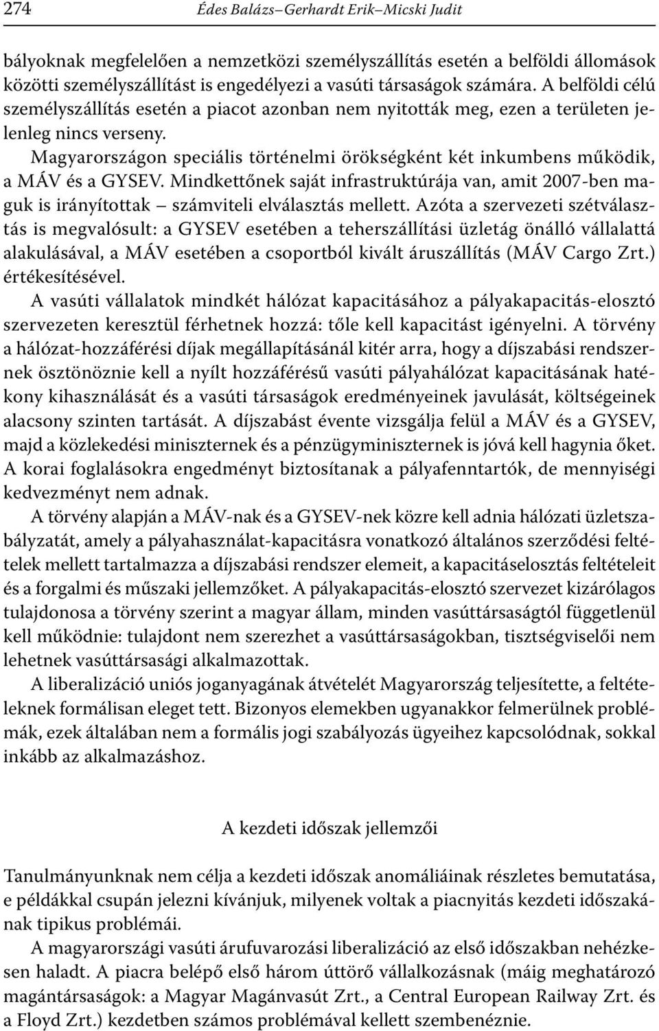 Magyarországon speciális történelmi örökségként két inkumbens működik, a MÁV és a GYSEV. Mindkettőnek saját infrastruktúrája van, amit 2007-ben maguk is irányítottak számviteli elválasztás mellett.