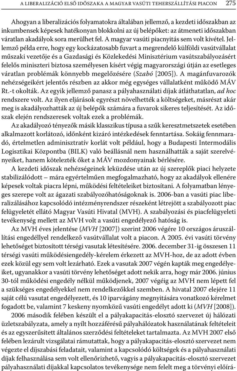 Jellemző példa erre, hogy egy kockázatosabb fuvart a megrendelő külföldi vasútvállalat műszaki vezetője és a Gazdasági és Közlekedési Minisztérium vasútszabályozásért felelős miniszteri biztosa