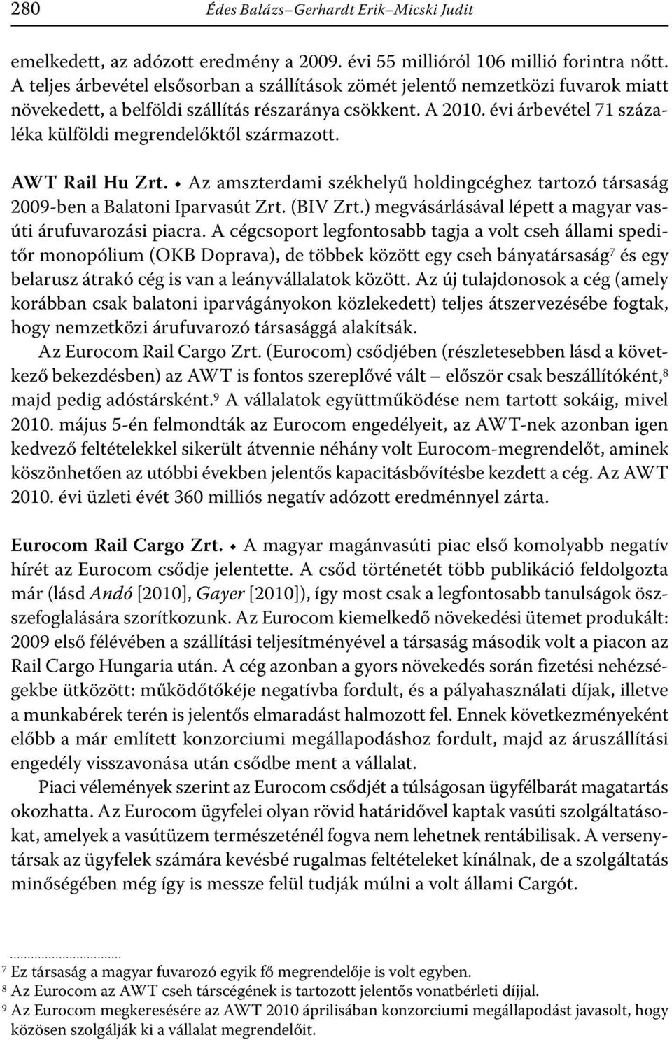 évi árbevétel 71 százaléka külföldi megrendelőktől származott. AWT Rail Hu Zrt. Az amszterdami székhelyű holdingcéghez tartozó társaság 2009-ben a Balatoni Iparvasút Zrt. (BIV Zrt.