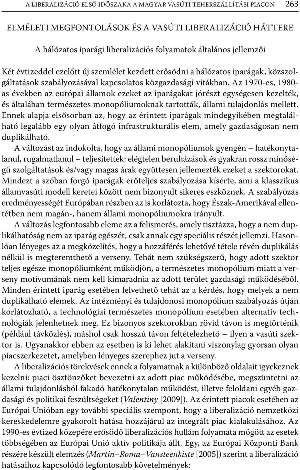 Az 1970-es, 1980- as években az európai államok ezeket az iparágakat jórészt egységesen kezelték, és általában természetes monopóliumoknak tartották, állami tulajdonlás mellett.