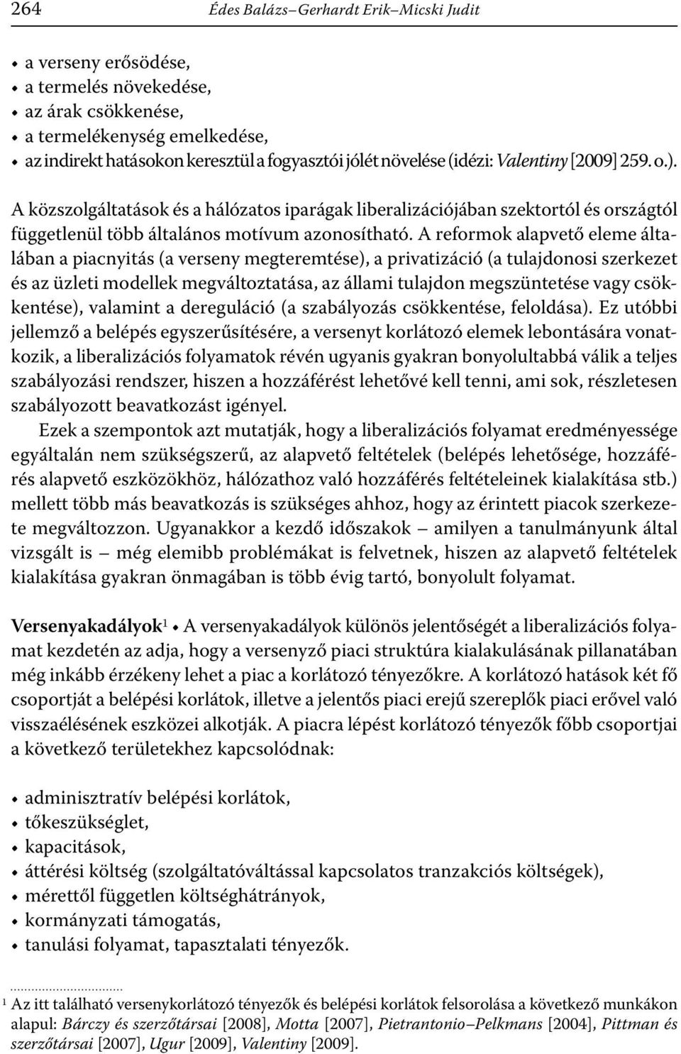 A reformok alapvető eleme általában a piacnyitás (a verseny megteremtése), a privatizáció (a tulajdonosi szerkezet és az üzleti modellek megváltoztatása, az állami tulajdon megszüntetése vagy