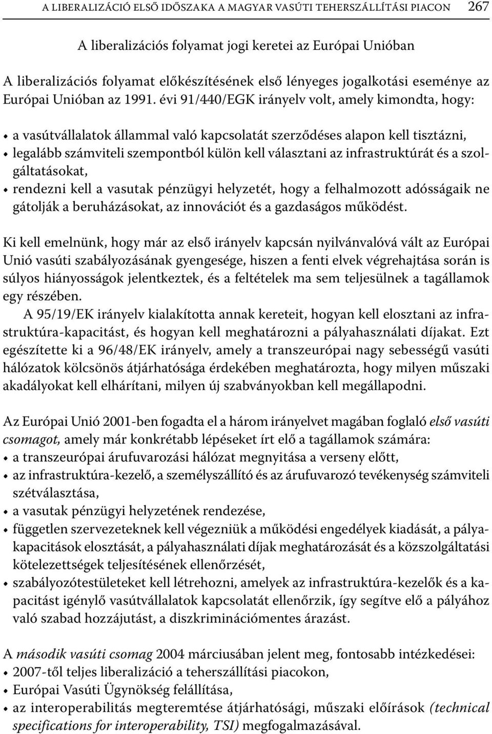 évi 91/440/EGK irányelv volt, amely kimondta, hogy: a vasútvállalatok állammal való kapcsolatát szerződéses alapon kell tisztázni, legalább számviteli szempontból külön kell választani az