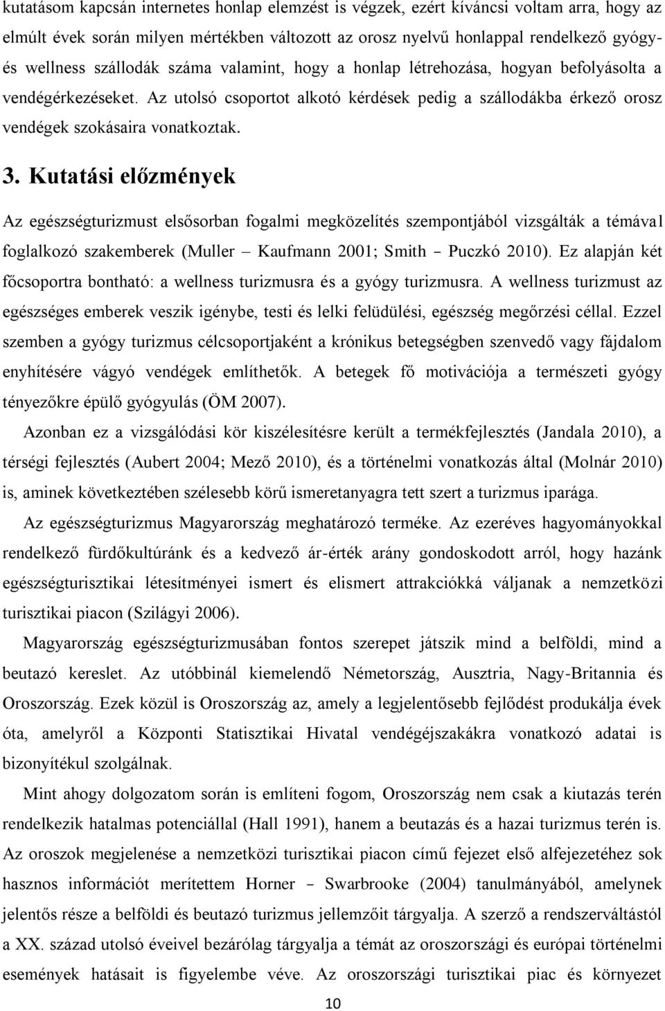 Kutatási előzmények Az egészségturizmust elsősorban fogalmi megközelítés szempontjából vizsgálták a témával foglalkozó szakemberek (Muller Kaufmann 2001; Smith Puczkó 2010).